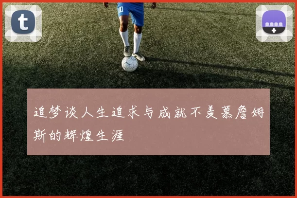 追梦谈人生追求与成就不羡慕詹姆斯的辉煌生涯
